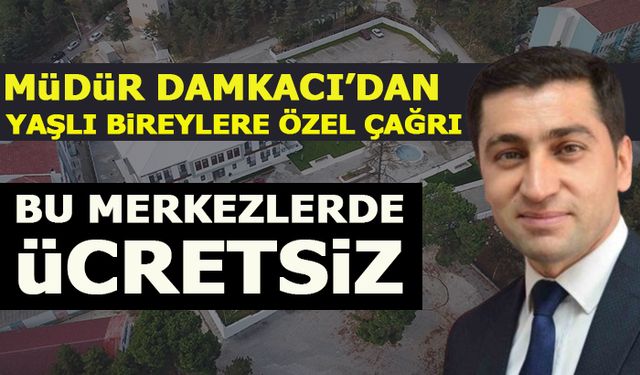 MÜDÜR DAMKACI'DAN YAŞLI BİREYLERE ÖZEL ÇAĞRI