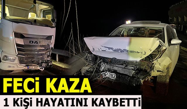 FECİ KAZA: 1 KİŞİ HAYATINI KAYBETTİ
