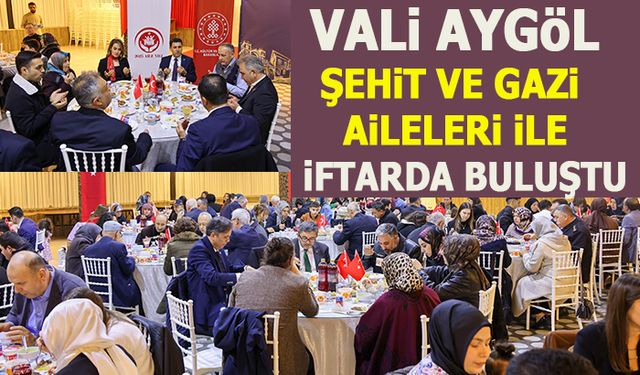 VALİ AYGÖL, ŞEHİT VE GAZİ AİLELERİ İLE İFTARDA BULUŞTU