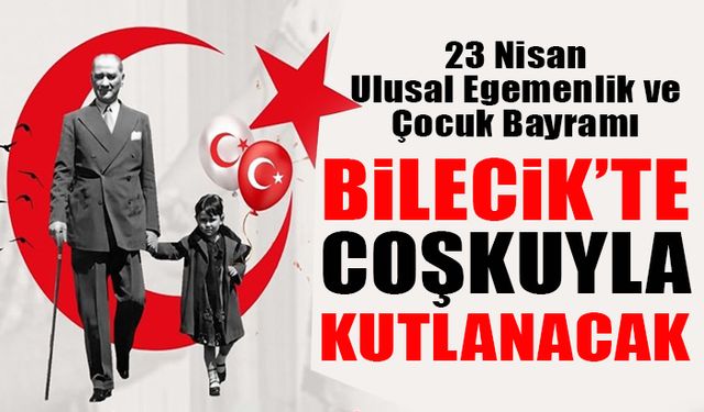 23 NİSAN ULUSAL EGEMENLİK VE ÇOCUK BAYRAMI BİLECİK’TE COŞKUYLA KUTLANACAK