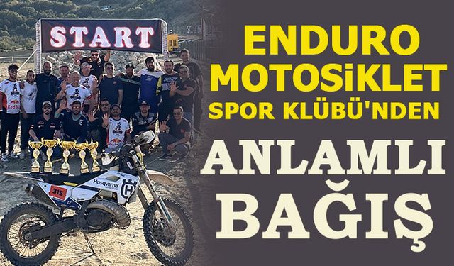 ENDURO MOTOSİKLET SPOR KLÜBÜ'NDEN ANLAMLI BAĞIŞ