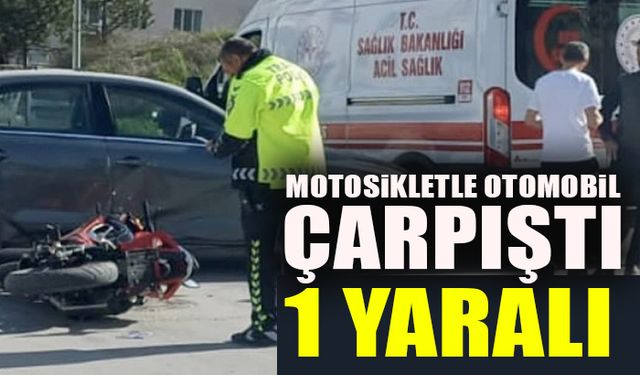 MOTOSİKLETLE OTOMOBİL ÇARPIŞTI-1 YARALI