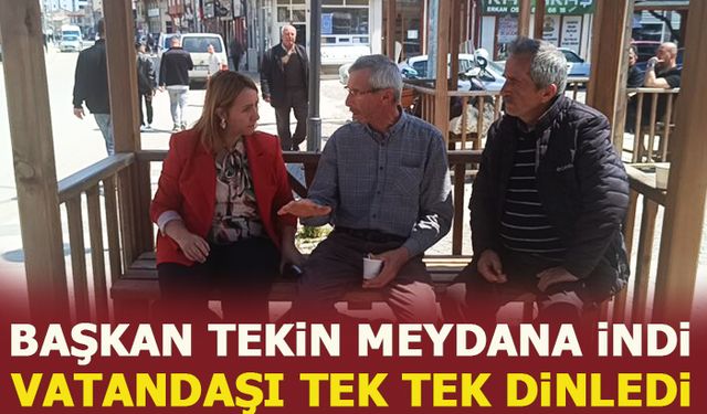 BAŞKAN TEKİN MEYDANA İNDİ, VATANDAŞI TEK TEK DİNLEDİ