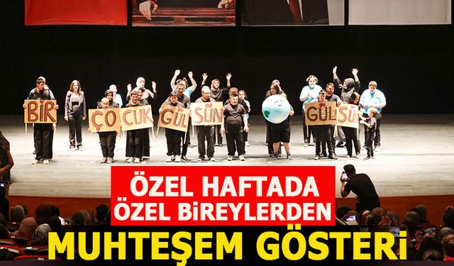 ÖZEL HAFTADA ÖZEL BİREYLERDEN MUHTEŞEM GÖSTERİ