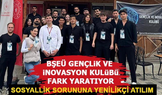 BŞEÜ GENÇLİK VE İNOVASYON KULÜBÜ FARK YARATIYOR
