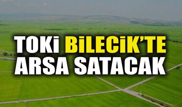 TOKİ BİLECİK’TE ARSA SATACAK