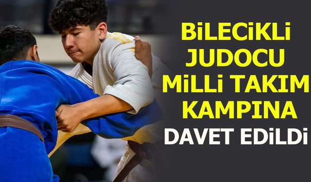 BİLECİKLİ JUDOCU MİLLİ TAKIM KAMPINA DAVET EDİLDİ