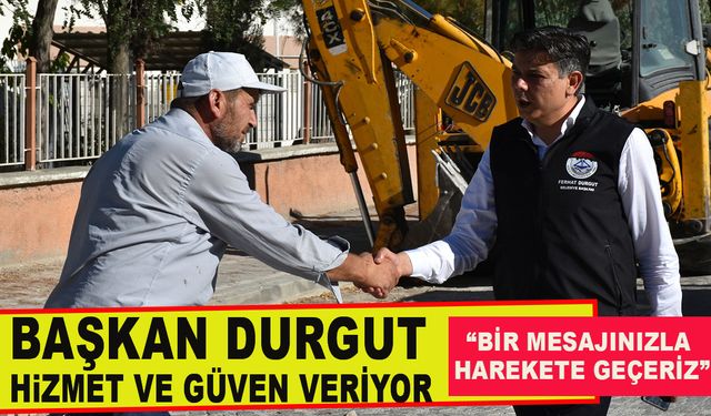 BAŞKAN DURGUT HİZMET VE GÜVEN VERİYOR