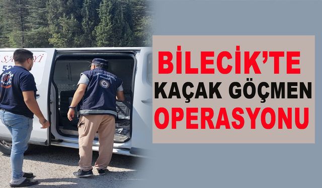 BİLECİK'TE KAÇAK GÖÇMEN OPERASYONU