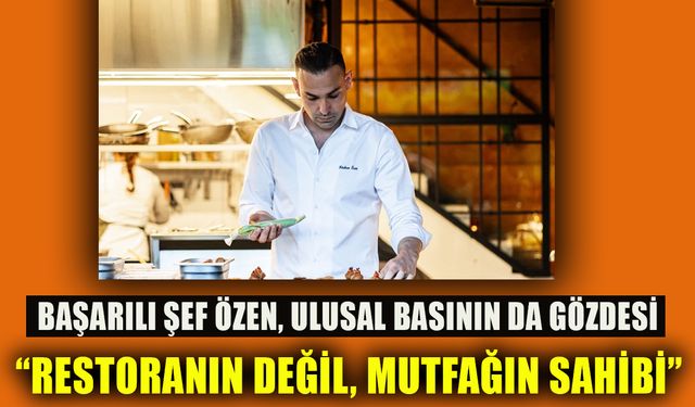 BAŞARILI ŞEF ÖZEN ULUSAL BASININ DA GÖZDESİ
