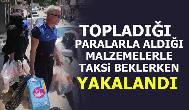 TOPLADIĞI PARALARLA ALDIĞI MALZEMELERLE TAKSİ BEKLERKEN YAKALANDI