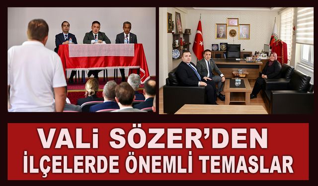 VALİ SÖZER'DEN İLÇELERDE ÖNEMLİ TEMASLAR