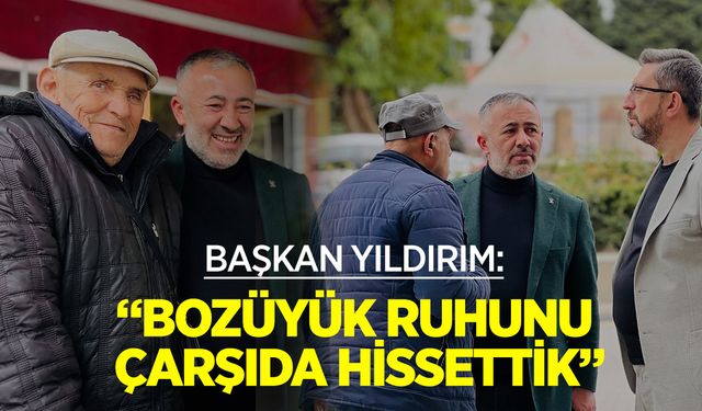 Başkan Yıldırım: ''Bozüyük ruhunu çarşıda hissettik''