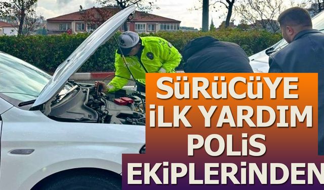 SÜRÜCÜYE İLK YARDIM POLİS EKİPLERİNDEN