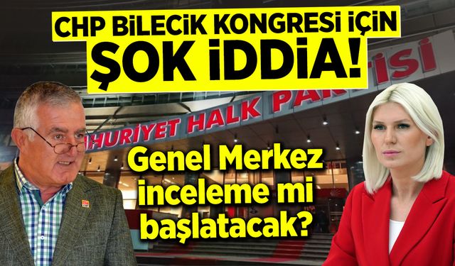 CHP Bilecik Kongresi için şok iddia!