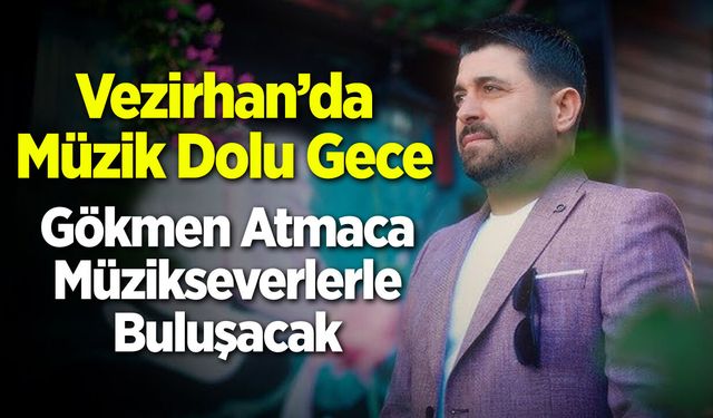 Vezirhan’da Müzik Dolu Gece: Gökmen Atmaca Müzikseverlerle Buluşuyor