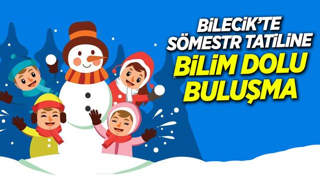 Bilecik'te Sömestr Tatiline Bilim Dolu Buluşma