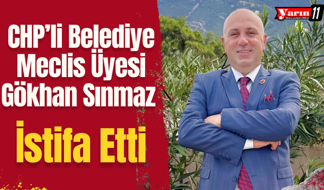 CHP’li Belediye Meclis Üyesi Gökhan Sınmaz İstifa Etti