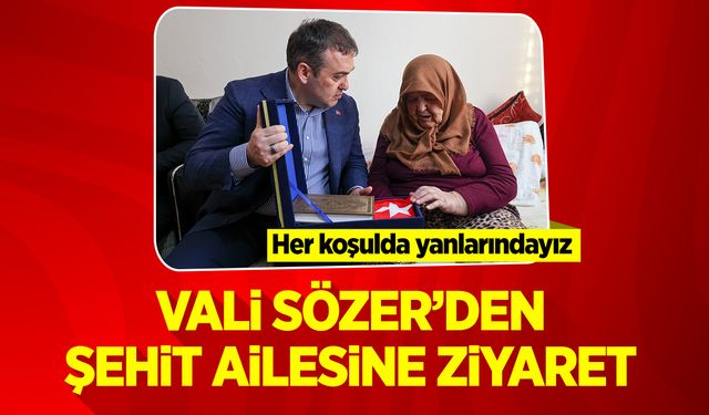 Vali Sözer'den şehit ailesine ziyaret