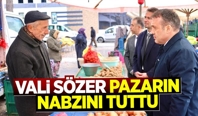 Vali Sözer Pazarın Nabzını Tuttu