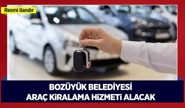 BOZÜYÜK BELEDİYESİ ARAÇ KİRALAMA HİZMETİ ALACAK
