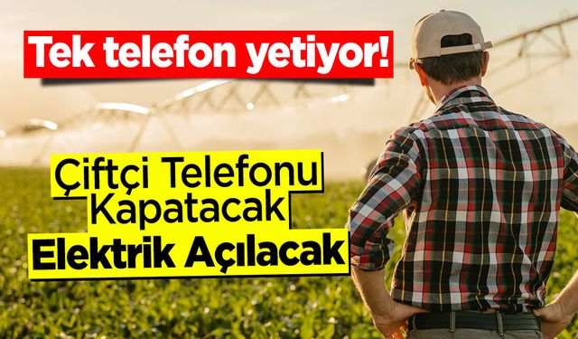 Tek telefon yetiyor: Çiftçi Telefonu Kapatacak, Elektrik Açılacak