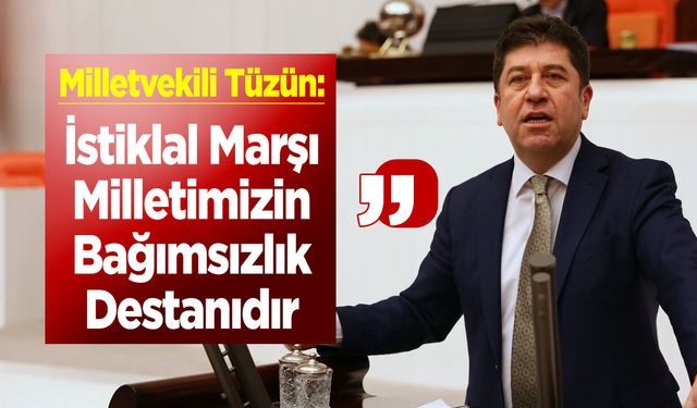 Milletvekili Tüzün: ''İstiklal Marşı Milletimizin Bağımsızlık Destanıdır''