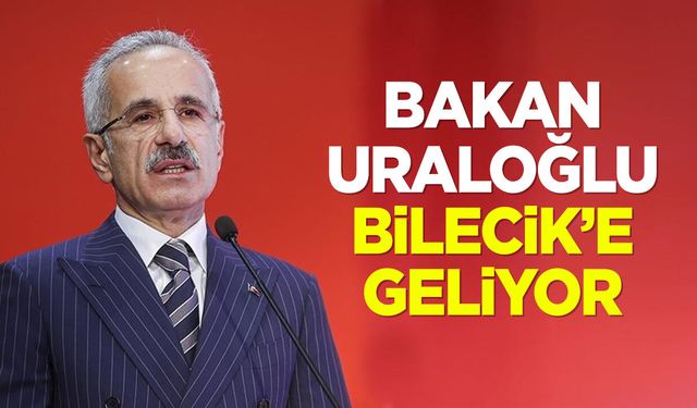 BAKAN URALOĞLU BİLECİK’E GELİYOR