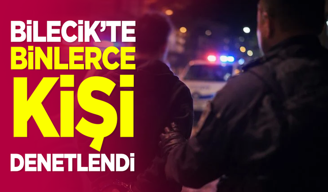 Bilecik'te binlerce kişi denetlendi