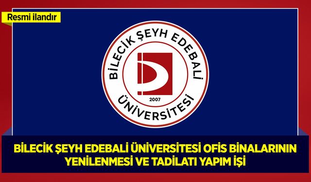 BİLECİK ŞEYH EDEBALİ ÜNİVERSİTESİ OFİS BİNALARININ YENİLENMESİ VE TADİLATI YAPIM İŞİ