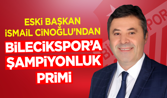 Eski Başkan Cinoğlu’ndan Bilecikspor’a Şampiyonluk Primi