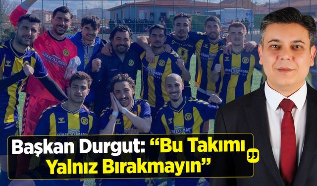 Başkan Durgut: “Bu Takımı Yalnız Bırakmayın”