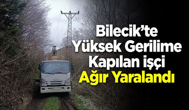 Bilecik'te Yüksek Gerilime Kapılan işçi Ağır Yaralandı