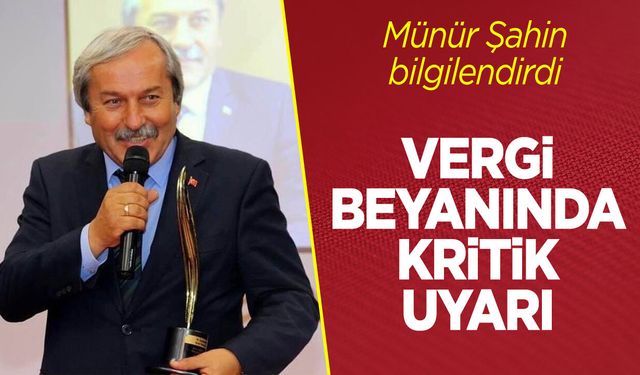 Münür Şahin, bilgilendirdi: Vergi Beyanında Kritik Uyarı