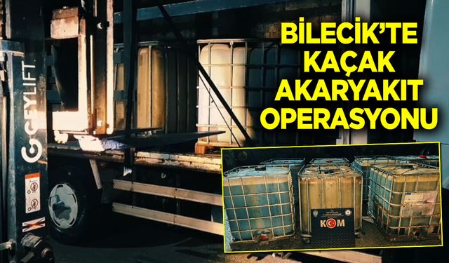 Bilecik’te Kaçak Akaryakıt Operasyonu