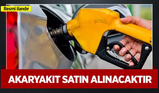 AKARYAKIT SATIN ALINACAKTIR
