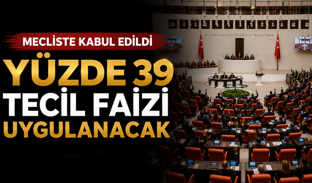 Mecliste kabul edildi, yüzde 39 tecil faizi uygulanacak
