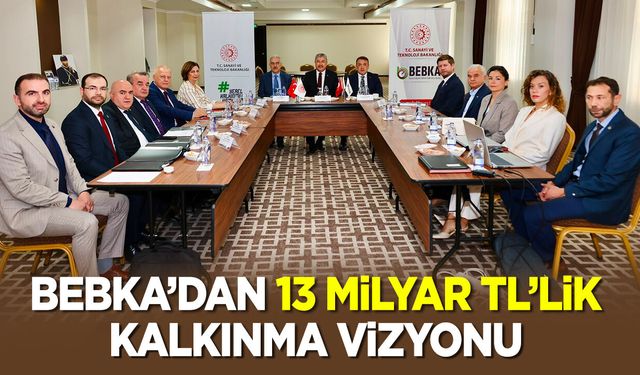 BEBKA’dan 13 Milyar TL’lik Kalkınma Vizyonu