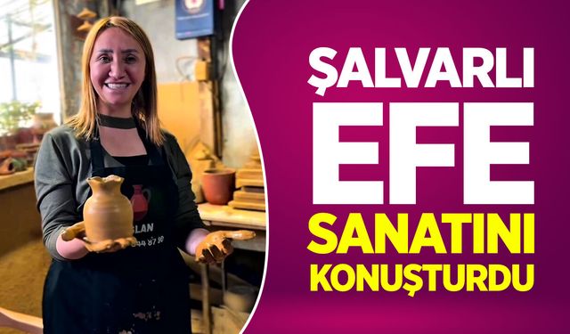 ŞALVARLI EFE SANATINI KONUŞTURDU