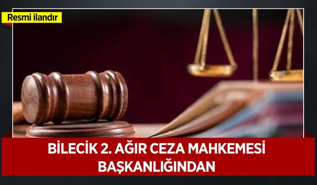 BİLECİK 2. AĞIR CEZA MAHKEMESİ BAŞKANLIĞINDAN