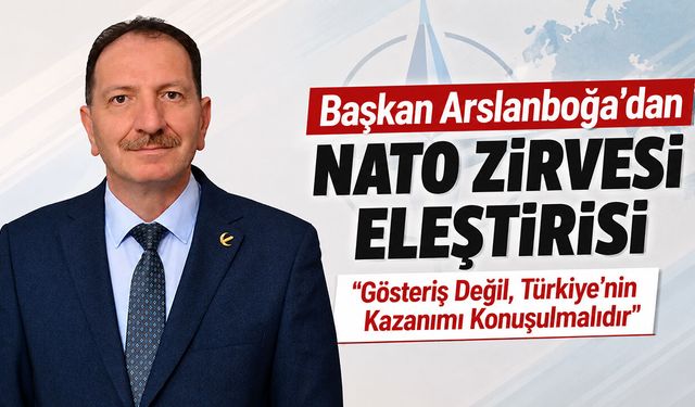 Başkan Arslanboğa'dan NATO Zirvesi Eleştirisi