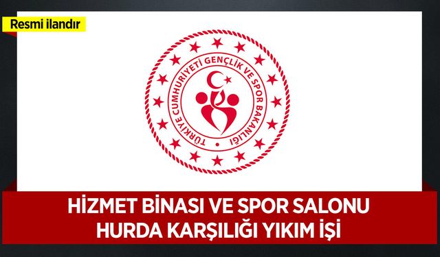 HİZMET BİNASI VE SPOR SALONU HURDA KARŞILIĞI YIKIM İŞİ