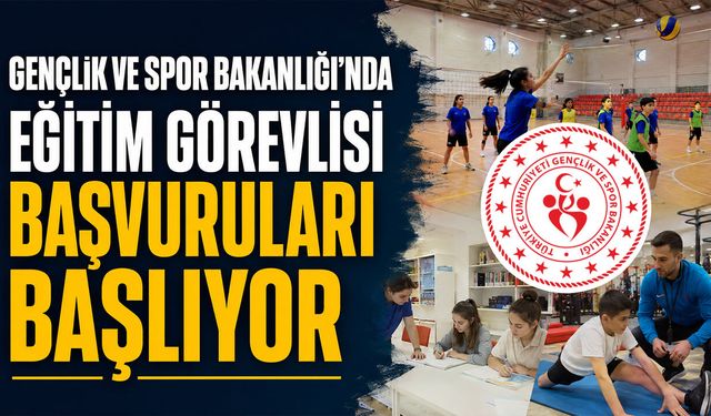 Gençlik ve Spor Bakanlığı’nda Eğitim Görevlisi Başvuruları Başlıyor