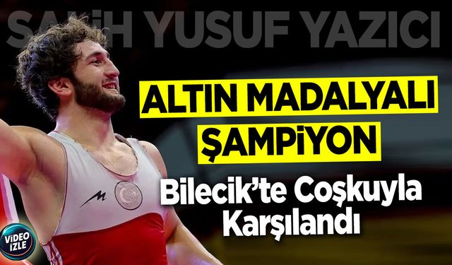 Altın Madalyalı Şampiyon Bilecik'te Coşkuyla Karşılandı