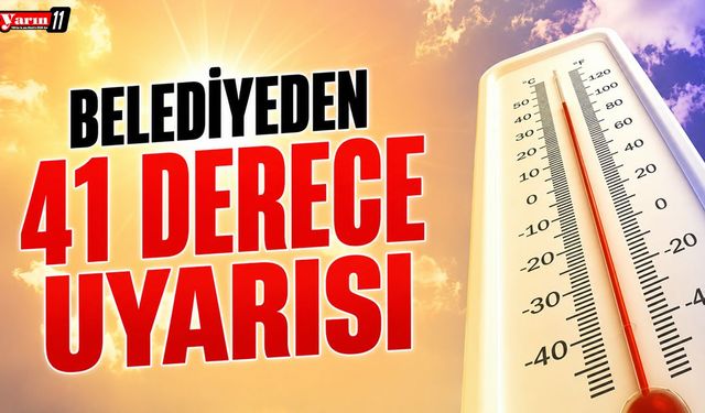 Belediyeden 41 derece uyarısı