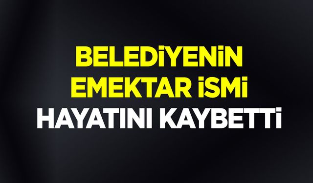 Belediyenin Emektar İsmi Hayatını Kaybetti