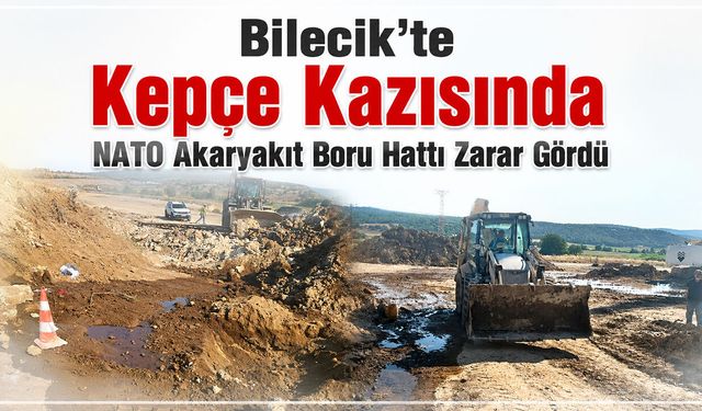 Bilecik'te Kepçe Kazısında NATO Akaryakıt Boru Hattı Zarar Gördü