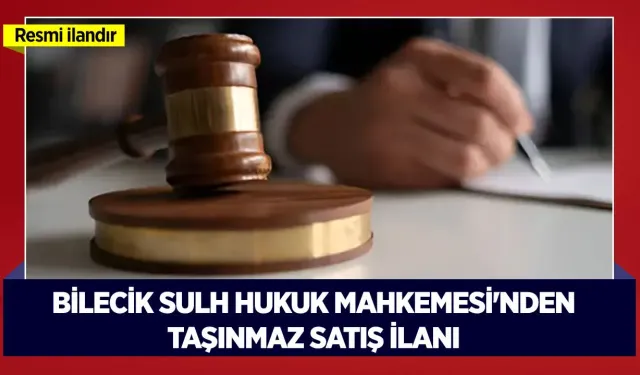 BİLECİK SULH HUKUK MAHKEMESİ'NDEN TAŞINMAZ SATIŞ İLANI