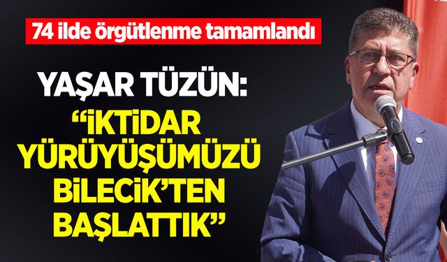 Yaşar Tüzün: “İktidar Yürüyüşümüzü Bilecik’ten Başlattık”
