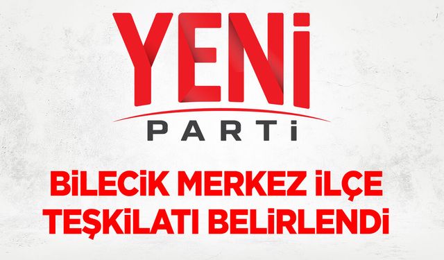 Yeni Parti Bilecik Merkez İlçe Teşkilatı Belirlendi